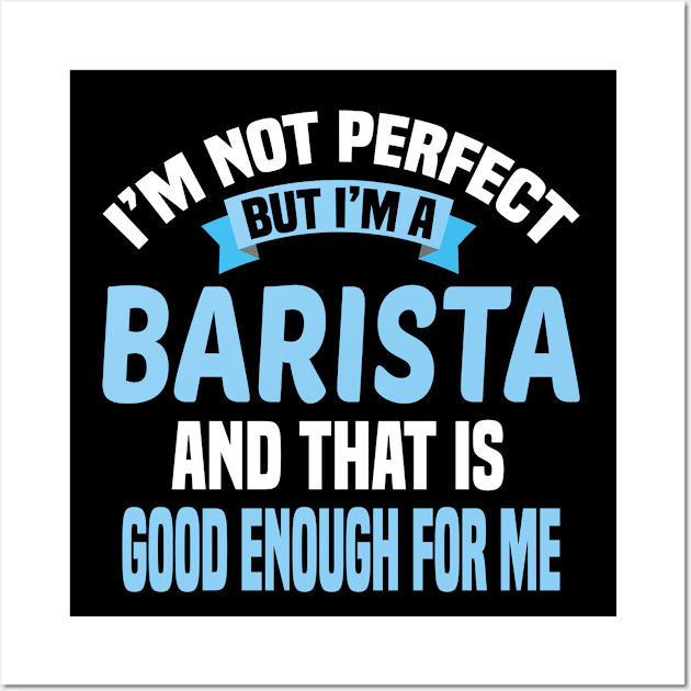 I'm Not Perfect But I'm A Barista And That Is Good Enough For Me Wall Art by Dhme